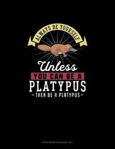 Always Be Yourself Unless You Can Be A Platypus Then Be A Platypus: Storyboard Notebook 16