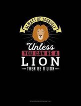 Always Be Yourself Unless You Can Be A Lion Then Be A Lion: Storyboard Notebook 16