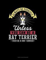 Always Be Yourself Unless You Can Be A Rat Terrier Then Be A Rat Terrier