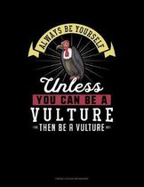Always Be Yourself Unless You Can Be A Vulture Then Be A Vulture