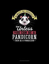 Always Be Yourself Unless You Can Be A Pandicorn Then Be A Pandicorn