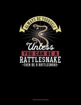 Always Be Yourself Unless You Can Be A Rattlesnake Then Be A Rattlesnake