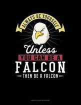 Always Be Yourself Unless You Can Be A Falcon Then Be A Falcon