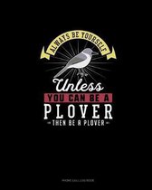 Always Be Yourself Unless You Can Be A Plover Then Be A Plover