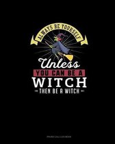 Always Be Yourself Unless You Can Be A Witch Then Be A Witch