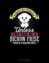 Always Be Yourself Unless You Can Be A Bichon Frise Then Be A Bichon Frise