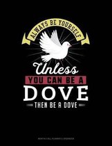 Always Be Yourself Unless You Can Be a Dove Then Be a Dove