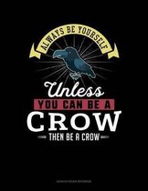 Always Be Yourself Unless You Can Be a Crow Then Be a Crow
