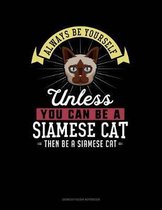 Always Be Yourself Unless You Can Be a Siamese Cat Then Be a Siamese Cat