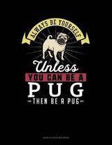Always Be Yourself Unless You Can Be a Pug Then Be a Pug