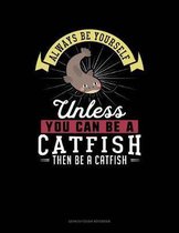 Always Be Yourself Unless You Can Be a Catfish Then Be a Catfish