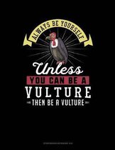 Always Be Yourself Unless You Can Be a Vulture Then Be a Vulture