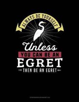 Always Be Yourself Unless You Can Be an Egret Then Be an Egret