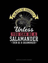 Always Be Yourself Unless You Can Be a Salamander Then Be a Salamander