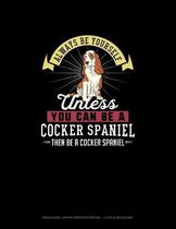 Always Be Yourself Unless You Can Be A Cocker Spaniel Then Be A Cocker Spaniel