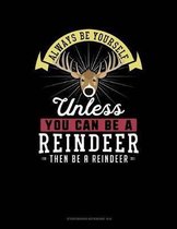 Always Be Yourself Unless You Can Be a Reindeer Then Be a Reindeer