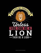 Always Be Yourself Unless You Can Be a Lion Then Be a Lion