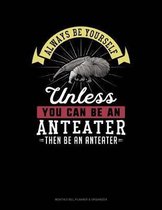 Always Be Yourself Unless You Can Be an Anteater Then Be an Anteater