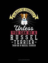 Always Be Yourself Unless You Can Be a Russel Terrier Then Be a Russel Terrier