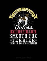 Always Be Yourself Unless You Can Be a Smooth Fox Terrier Then Be a Smooth Fox Terrier