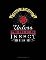 Always Be Yourself Unless You Can Be an Insect Then Be an Insect