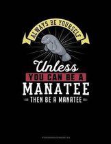 Always Be Yourself Unless You Can Be a Manatee Then Be a Manatee