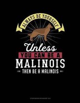 Always Be Yourself Unless You Can Be a Malinois Then Be a Malinois