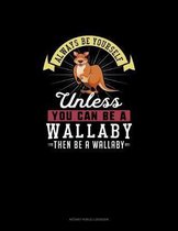 Always Be Yourself Unless You Can Be A Wallaby Then Be A Wallaby