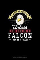 Always Be Yourself Unless You Can Be A Falcon Then Be A Falcon