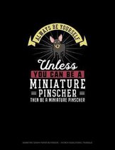 Always Be Yourself Unless You Can Be A Miniature Pinscher Then Be A Miniature Pinscher