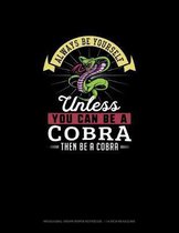 Always Be Yourself Unless You Can Be A Cobra Then Be A Cobra