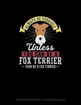 Always Be Yourself Unless You Can Be A Fox Terrier Then Be A Fox Terrier