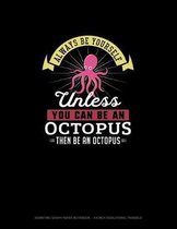 Always Be Yourself Unless You Can Be An Octopus Then Be An Octopus