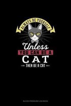 Always Be Yourself Unless You Can Be A Cat Then Be A Cat