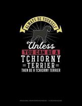 Always Be Yourself Unless You Can Be A Tchiorny Terrier Then Be A Tchiorny Terrier