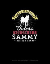 Always Be Yourself Unless You Can Be A Sammy Then Be A Sammy