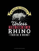 Always Be Yourself Unless You Can Be a Rhino Then Be a Rhino
