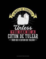 Always Be Yourself Unless You Can Be a Coton de Tulear Then Be a Coton de Tulear