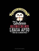 Always Be Yourself Unless You Can Be A Lhasa Apso Then Be A Lhasa Apso