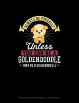 Always Be Yourself Unless You Can Be A Goldendoodle Then Be A Goldendoodle
