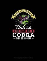 Always Be Yourself Unless You Can Be A Cobra Then Be A Cobra: Knitting Graph Paper Notebook - 4