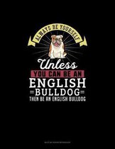 Always Be Yourself Unless You Can Be An English Bulldog Then Be An English Bulldog