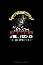 Always Be Yourself Unless You Can Be A Woodpecker Then Be A Woodpecker