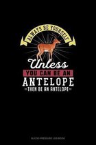 Always Be Yourself Unless You Can Be An Antelope Then Be An Antelope