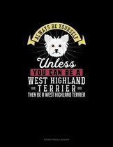 Always Be Yourself Unless You Can Be A West Highland Terrier Then Be A West Highland Terrier