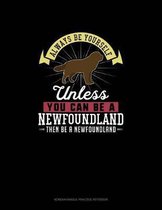 Always Be Yourself Unless You Can Be A Newfoundland Then Be A Newfoundland