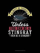 Always Be Yourself Unless You Can Be a Stingray Then Be a Stingray