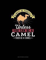 Always Be Yourself Unless You Can Be A Camel Then Be A Camel