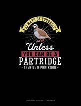 Always Be Yourself Unless You Can Be A Partridge Then Be A Partridge