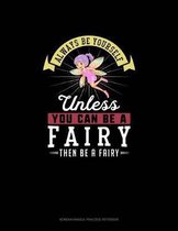 Always Be Yourself Unless You Can Be A Fairy Then Be A Fairy